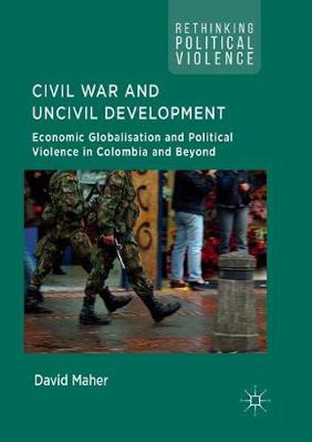 Cover image for Civil War and Uncivil Development: Economic Globalisation and Political Violence in Colombia and Beyond