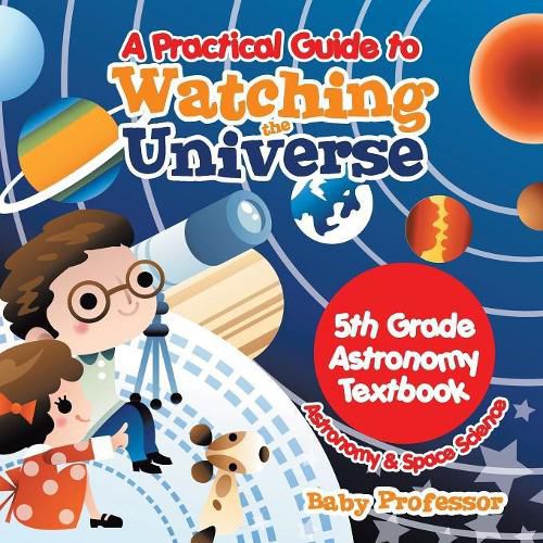 Cover image for A Practical Guide to Watching the Universe 5th Grade Astronomy Textbook Astronomy & Space Science