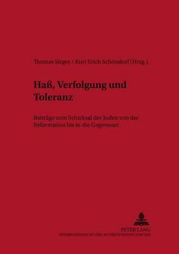 Cover image for Hass, Verfolgung Und Toleranz: Beitraege Zum Schicksal Der Juden Von Der Reformation Bis in Die Gegenwart