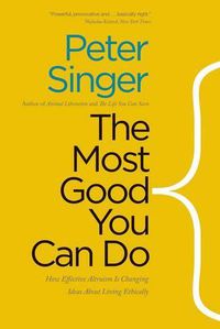 Cover image for The Most Good You Can Do: How Effective Altruism Is Changing Ideas About Living Ethically
