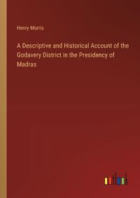 Cover image for A Descriptive and Historical Account of the Godavery District in the Presidency of Madras