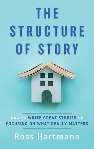 Cover image for The Structure of Story: How to Write Great Stories by Focusing on What Really Matters