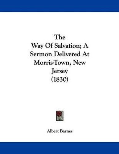 The Way of Salvation; A Sermon Delivered at Morris-Town, New Jersey (1830)