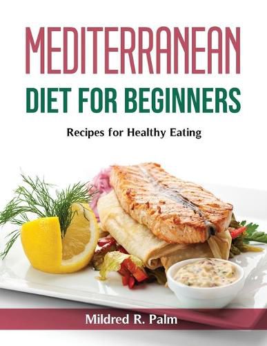 Cover image for Mediterranean Diet for Beginners: Recipes for Healthy Eating
