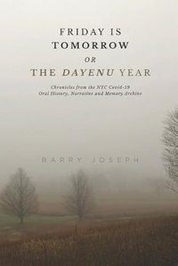 Cover image for Friday is Tomorrow, or The Dayenu Year: Chronicles from the NYC Covid-19 Oral History, Narrative and Memory Archive