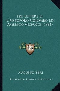 Cover image for Tre Lettere Di Cristoforo Colombo Ed Amerigo Vespucci (1881)