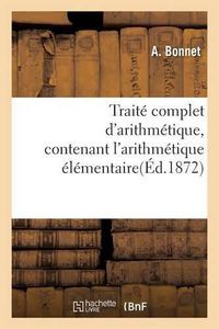 Cover image for Traite Complet d'Arithmetique, Contenant l'Arithmetique Elementaire