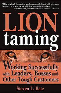 Cover image for Lion Taming: Working Successfully with Leaders, Bosses and Other Tough Customers