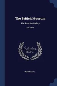 Cover image for The British Museum: The Townley Gallery; Volume 1