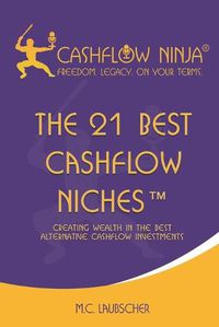 Cover image for The 21 Best Cashflow Niches(TM): Creating Wealth In The Best Alternative Cashflow Investments