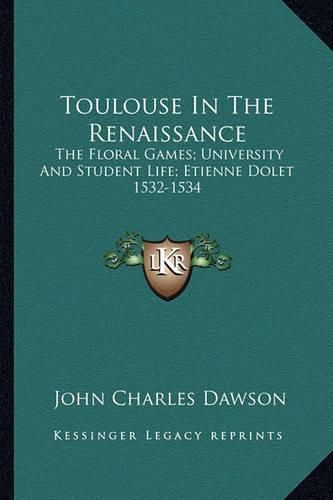 Toulouse in the Renaissance: The Floral Games; University and Student Life; Etienne Dolet 1532-1534