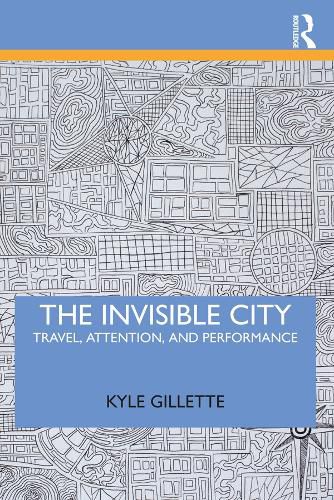 Cover image for The Invisible City: Travel, Attention, and Performance