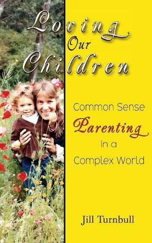 Cover image for Loving Our Children: Common Sense Parenting in a Complex World