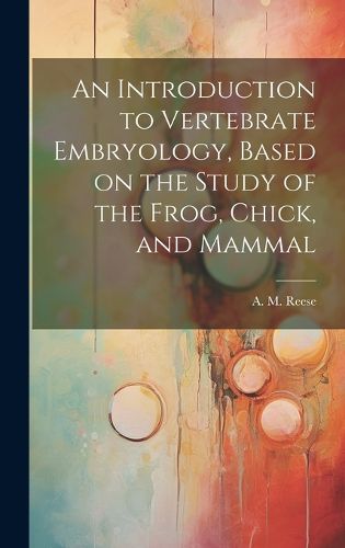 Cover image for An Introduction to Vertebrate Embryology, Based on the Study of the Frog, Chick, and Mammal