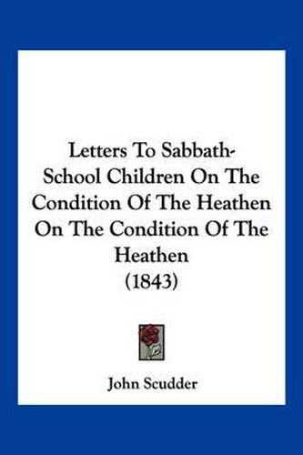 Letters to Sabbath-School Children on the Condition of the Heathen on the Condition of the Heathen (1843)