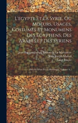 Cover image for L'egypte Et La Syrie, Ou Moeurs, Usages, Costumes Et Monumens Des Egyptiens, Des Arabes Et Des Syriens