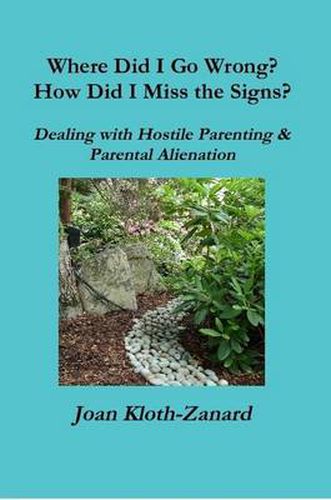 Cover image for Where Did I Go Wrong? How Did I Miss the Signs? Dealing with Hostile Parenting & Parental Alienation