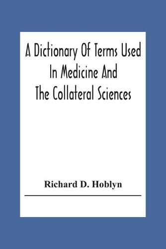 Cover image for A Dictionary Of Terms Used In Medicine And The Collateral Sciences