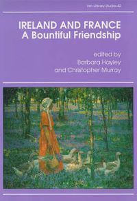 Cover image for Ireland and France: A Bountiful Friendship - Literature, History and Ideas