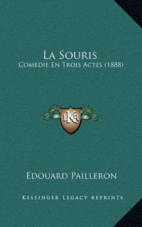 Cover image for La Souris: Comedie En Trois Actes (1888)