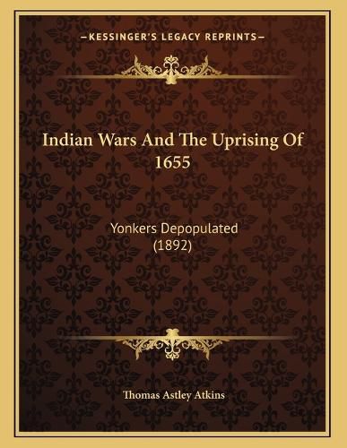Cover image for Indian Wars and the Uprising of 1655: Yonkers Depopulated (1892)
