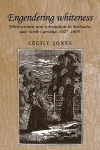 Cover image for Engendering Whiteness: White Women and Colonialism in Barbados and North Carolina, 1627-1865