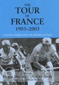 Cover image for The Tour De France, 1903-2003: A Century of Sporting Structures, Meanings and Values