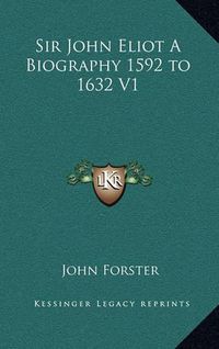 Cover image for Sir John Eliot a Biography 1592 to 1632 V1