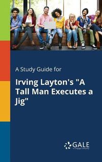 Cover image for A Study Guide for Irving Layton's A Tall Man Executes a Jig