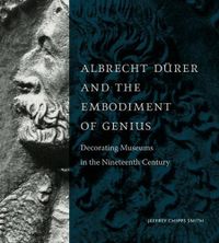 Cover image for Albrecht Durer and the Embodiment of Genius: Decorating Museums in the Nineteenth Century