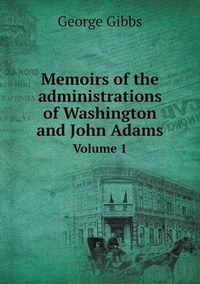 Cover image for Memoirs of the administrations of Washington and John Adams Volume 1