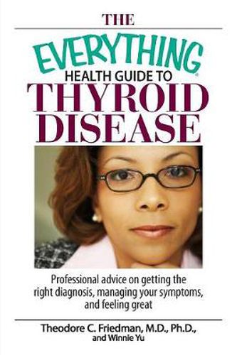 Cover image for The Everything Health Guide to Thyroid Disease: Professional Advice on Getting the Right Diagnosis, Managing Your Symptoms, and Feeling Great