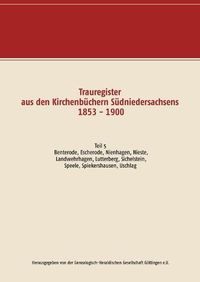 Cover image for Trauregister aus den Kirchenbuchern Sudniedersachsens 1853 - 1900: Teil 5 Benterode, Escherode, Nienhagen, Nieste, Landwehrhagen, Lutterberg, Sichelnstein, Speele, Spiekershausen, Uschlag