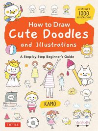 Cover image for How to Draw Cute Doodles and Illustrations: A Step-by-Step Beginner's Guide [With Over 1000 Illustrations]