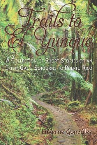 Cover image for Trails to El Yunque: A Collection of Short Stories of an Irish Gal's Sojourns to Puerto Rico