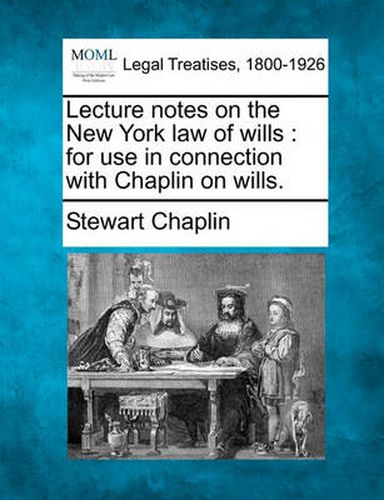 Cover image for Lecture Notes on the New York Law of Wills: For Use in Connection with Chaplin on Wills.