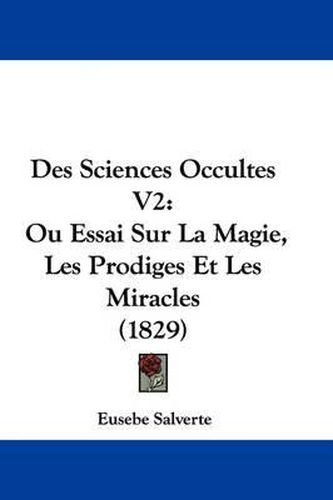 Des Sciences Occultes V2: Ou Essai Sur La Magie, Les Prodiges Et Les Miracles (1829)