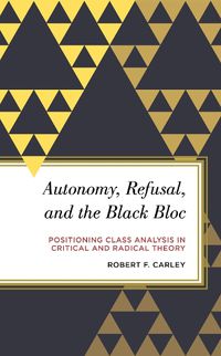 Cover image for Autonomy, Refusal, and the Black Bloc: Positioning Class Analysis in Critical and Radical Theory