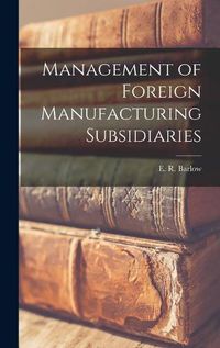 Cover image for Management of Foreign Manufacturing Subsidiaries