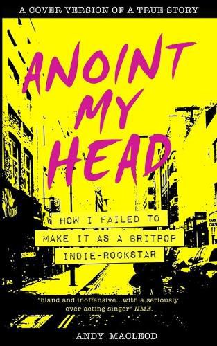 Cover image for Anoint My Head - How I Failed to Make it as a Britpop Indie Rock-Star