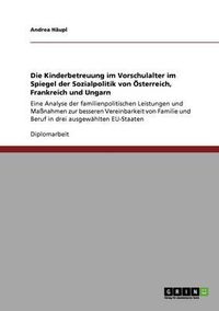 Cover image for Die Kinderbetreuung Im Vorschulalter Im Spiegel Der Sozialpolitik Von Osterreich, Frankreich Und Ungarn