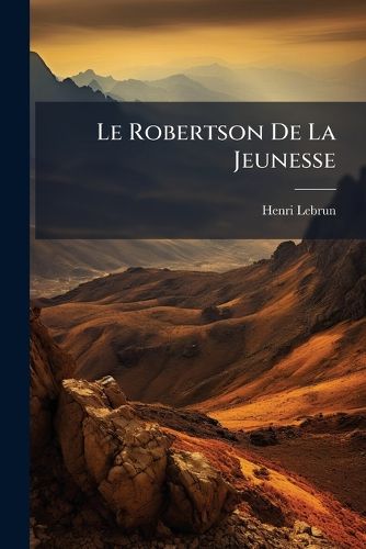 Cover image for Le Robertson de La Jeunesse: Abr G de L'Histoire D'Am Rique, Depuis Sa D Couverte Jusqu' Nos Jours...