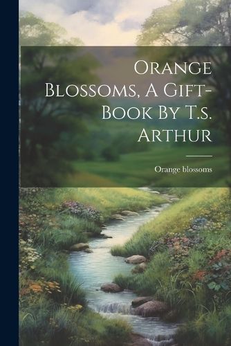 Cover image for Orange Blossoms, A Gift-book By T.s. Arthur