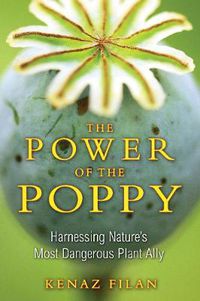 Cover image for The Power of the Poppy: Harnessing Nature's Most Dangerous Plant Ally