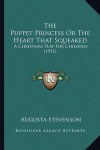 Cover image for The Puppet Princess or the Heart That Squeaked: A Christmas Play for Children (1915)