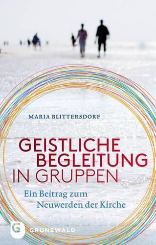 Geistliche Begleitung in Gruppen: Ein Beitrag Zum Neuwerden Der Kirche