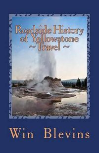 Cover image for Roadside History of Yellowstone Travel: A Historic Guide To Yellowstone