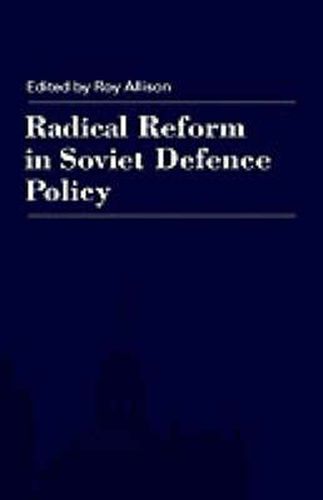 Cover image for Radical Reform in Soviet Defence Policy: Selected Papers from the Fourth World Congress for Soviet and East European Studies, Harrogate, 1990