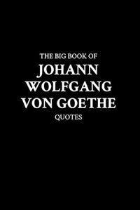 Cover image for The Big Book of Johann Wolfgang von Goethe Quotes