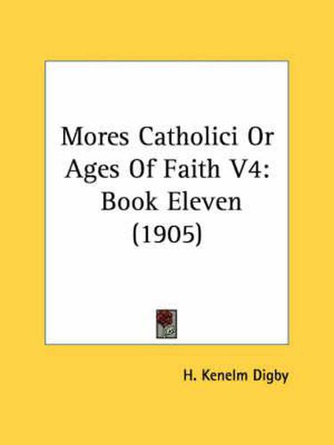 Cover image for Mores Catholici or Ages of Faith V4: Book Eleven (1905)